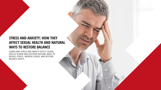 Stress and Anxiety: How They Affect Sexual Health and Natural Ways to Restore Balance